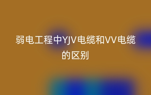 弱電工程中YJV電纜和VV電纜的區(qū)別是什么？(圖1)